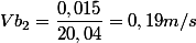 Vb_{2}=\dfrac{0,015}{20,04}=0,19 m/s